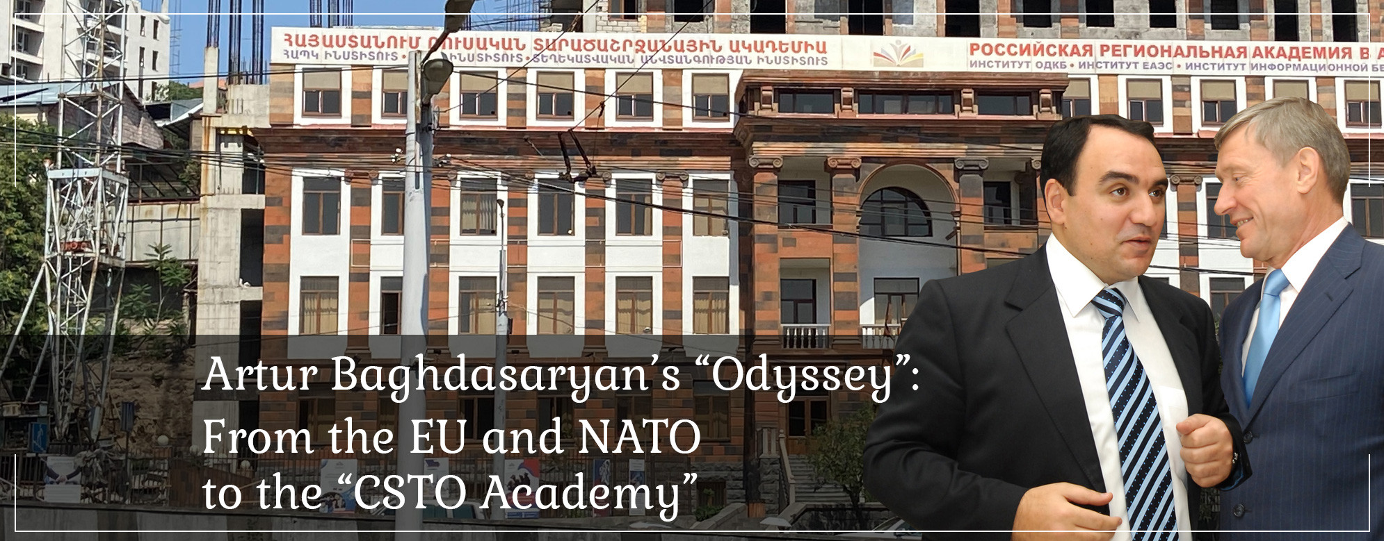 Artur Baghdasaryan’s “Odyssey”: From the EU and NATO to the “CSTO Academy”